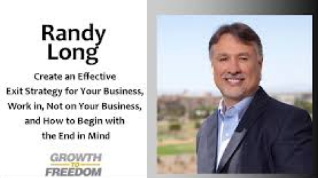 Create an Effective Exit Strategy for Your Business; Work in, Not on, Your Business; and How to Begin with the End in Mind with Randy Long